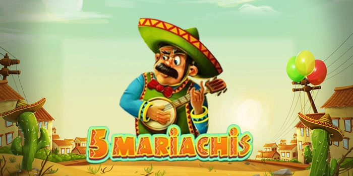 Slot 5 Mariachis Mudah Maxwin Dengan Modal Minim